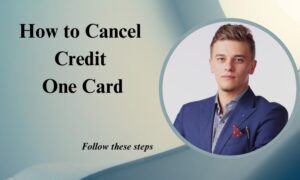 Read more about the article How to Cancel Credit One Credit Card: Easily