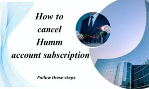 Read more about the article How to Cancel Your HUMM Account: Easily