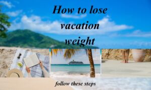 Read more about the article How to Lose Vacation Weight: Simple Guide